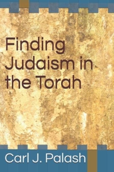 Cover for Carl J Palash · Finding Judaism in the Torah (Paperback Book) (2019)