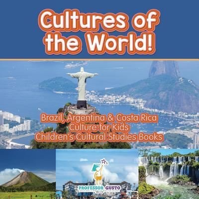 Cover for Professor Gusto · Cultures of the World! Brazil, Argentina &amp; Costa Rica - Culture for Kids - Children's Cultural Studies Books (Taschenbuch) (2016)