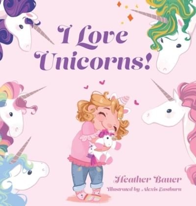 Cover for Heather Bauer · I Love Unicorns! (Hardcover Book) (2022)