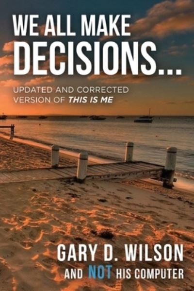 We All Make Decisions: Updated and Corrected Version of This is Me - Gary Wilson - Livros - Wordhouse Book Publishing - 9781685470272 - 30 de novembro de 2021