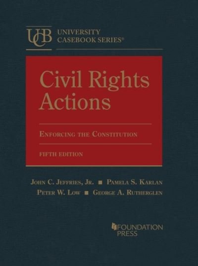 Cover for Jr., John C. Jeffries, · Civil Rights Actions: Enforcing the Constitution - University Casebook Series (Hardcover Book) [5 Revised edition] (2022)