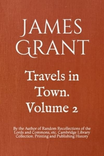 Travels in Town. Volume 2 - James Grant - Libros - Independently Published - 9781700207272 - 16 de octubre de 2019