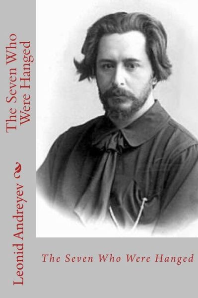 The Seven Who Were Hanged - Leonid Andreyev - Books - Createspace Independent Publishing Platf - 9781717012272 - April 15, 2018