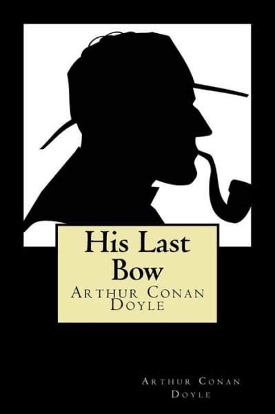 His Last Bow - Sir Arthur Conan Doyle - Książki - Createspace Independent Publishing Platf - 9781720870272 - 7 czerwca 2018