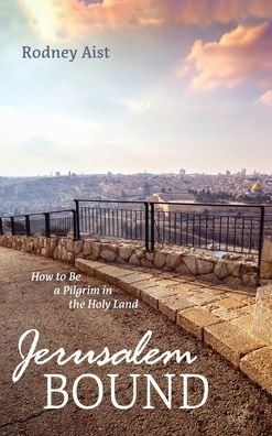 Cover for Rodney Aist · Jerusalem Bound: How to Be a Pilgrim in the Holy Land (Hardcover bog) (2020)
