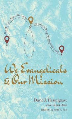 Cover for David J Hesselgrave · We Evangelicals and Our Mission: How We Got to Where We Are and How to Get to Where We Should Be Going (Hardcover Book) (2020)