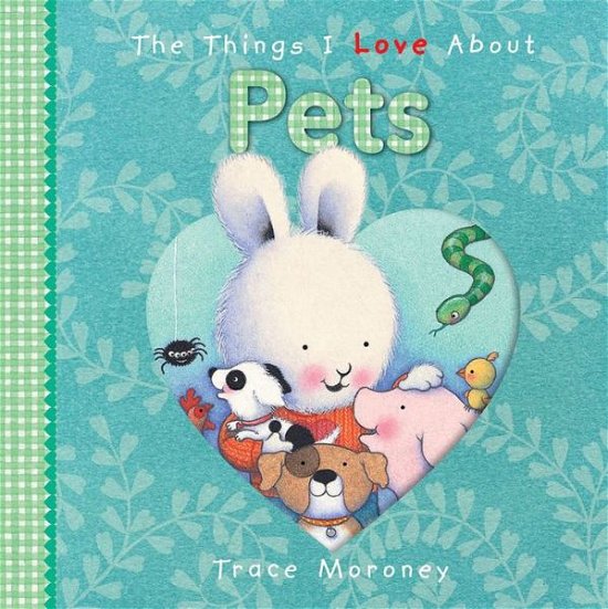 Cover for Trace Moroney · The Things I Love About Pets (Kartonbuch) (2018)