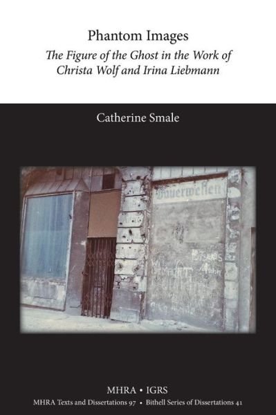 Cover for Catherine Smale · Phantom Images: the Figure of the Ghost in the Work of Christa Wolf and Irina Liebmann (Mhra Texts and Dissertations) (Paperback Book) (2013)