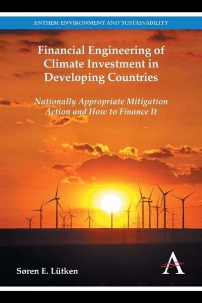 Cover for Soren E. Lutken · Financial Engineering of Climate Investment in Developing Countries: Nationally Appropriate Mitigation Action and How to Finance It - Anthem Environment and Sustainability Initiative (Paperback Book) (2015)