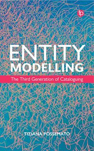 Entity Modelling: The Third Generation of Cataloguing - Tiziana Possemato - Boeken - Facet Publishing - 9781783307272 - 31 januari 2025