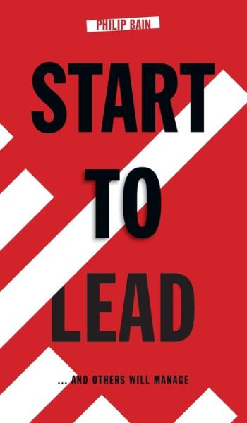 Cover for Philip A. Bain · Start to Lead... And Others Will Manage (Hardcover Book) (2019)