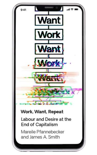 Cover for Mareile Pfannebecker · Work Want Work: Labour and Desire at the End of Capitalism (Hardcover Book) (2020)