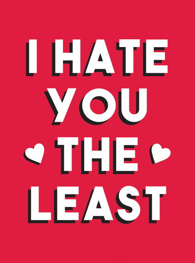 Cover for Summersdale Publishers · I Hate You the Least: A Gift of Love That's Not a Cliche (Hardcover Book) (2019)