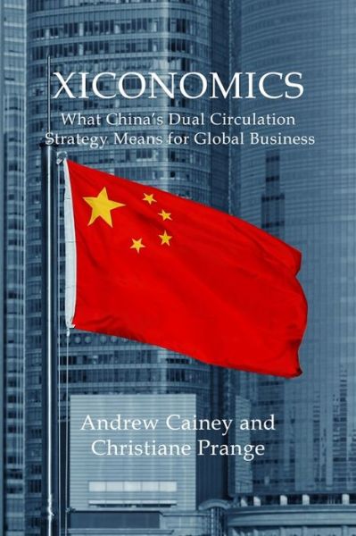 Cover for Andrew Cainey · Xiconomics: What China’s Dual Circulation Strategy Means for Global Business - Business with China (Hardcover Book) (2023)