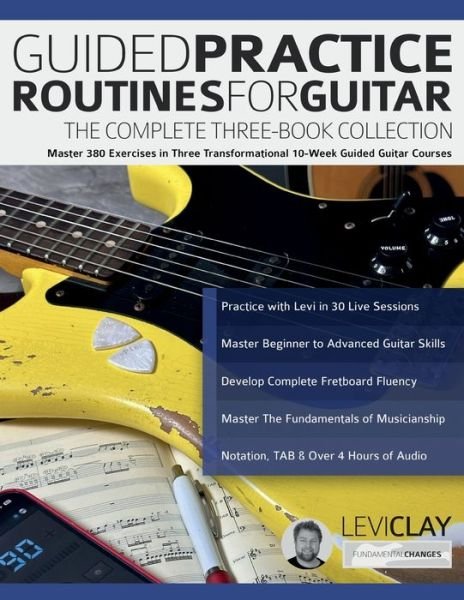 Cover for Levi Clay · Guided Practice Routines for Guitar - The Complete Three-Book Collection: Master 380 Exercises in Three Transformational 10-Week Guided Guitar Courses (Taschenbuch) (2023)