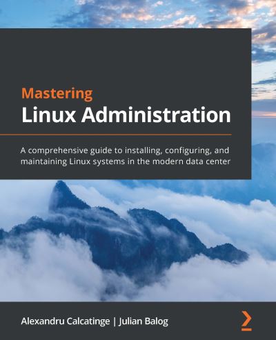 Alexandru Calcatinge · Mastering Linux Administration: A comprehensive guide to installing, configuring, and maintaining Linux systems in the modern data center (Paperback Book) (2021)