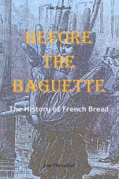 Before the Baguette: The history of French bread - Jim Chevallier - Kirjat - Independently Published - 9781792163272 - tiistai 19. marraskuuta 2019