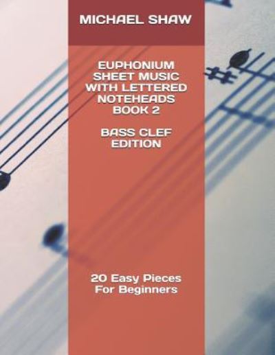 Euphonium Sheet Music With Lettered Noteheads Book 2 Bass Clef Edition - Michael Shaw - Kirjat - INDEPENDENTLY PUBLISHED - 9781798710272 - maanantai 4. maaliskuuta 2019