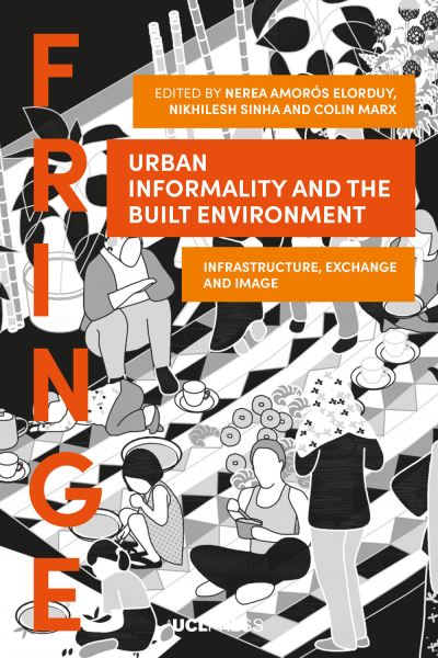 Urban Informality and the Built Environment: Infrastructure, Exchange and Image - Fringe - - Bøger - UCL Press - 9781800086272 - 12. marts 2024