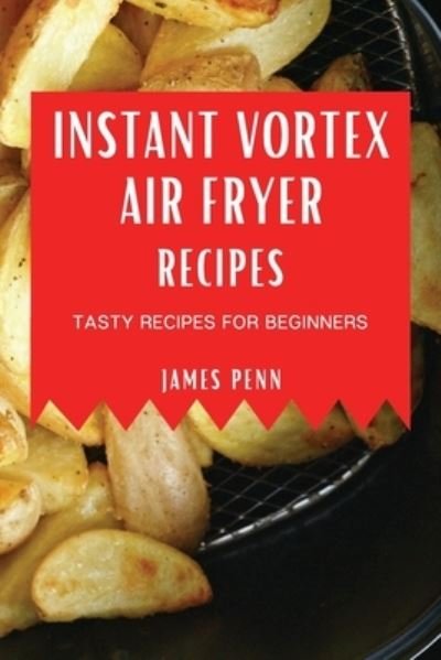 Cover for James Penn · Instant Vortex Air Fryer Recipes (Paperback Bog) (2021)