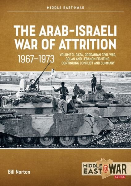 Cover for Bill Norton · The Arab-Israeli War of Attrition, 1967-1973: Volume 3: Gaza, Jordanian Civil War, Golan and Lebanon Fighting, Continuing Conflict and Summary - Middle East@War (Paperback Book) (2023)
