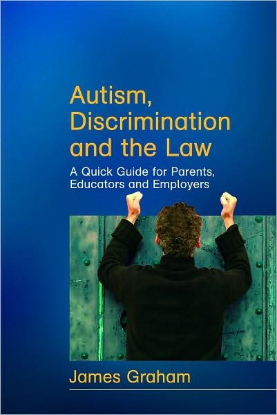 Cover for James Graham · Autism, Discrimination and the Law: A Quick Guide for Parents, Educators and Employers (Paperback Book) (2008)