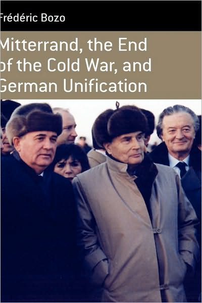 Frederic Bozo · Mitterrand, the End of the Cold War, and German Unification - Berghahn Monographs in French Studies (Hardcover Book) [English edition] (2009)