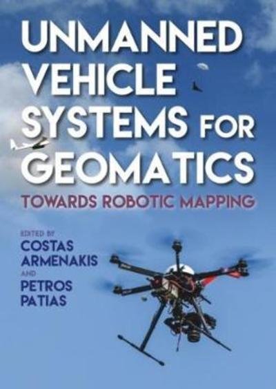 Cover for Costas Armenakis · Unmanned Vehicle Systems in Geomatics: Towards Robotic Mapping (Hardcover Book) (2019)