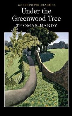 Under the Greenwood Tree - Wordsworth Classics - Thomas Hardy - Books - Wordsworth Editions Ltd - 9781853262272 - November 5, 1994