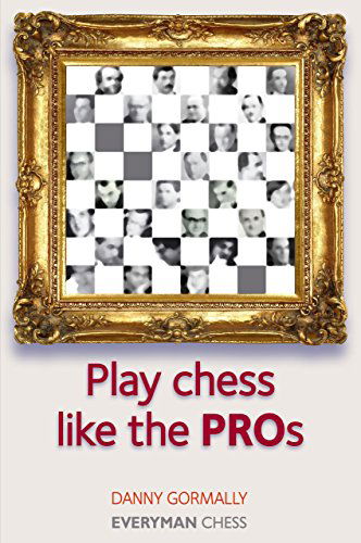 Play Chess Like the Pros - Danny Gormally - Books - Everyman Chess - 9781857446272 - April 10, 2010