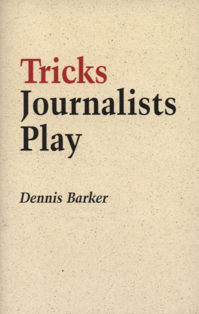 Cover for Dennis Barker · Tricks Journalists Play: How the Truth is Massaged, Distorted, Glamorized and Glossed Over (Paperback Book) (2007)