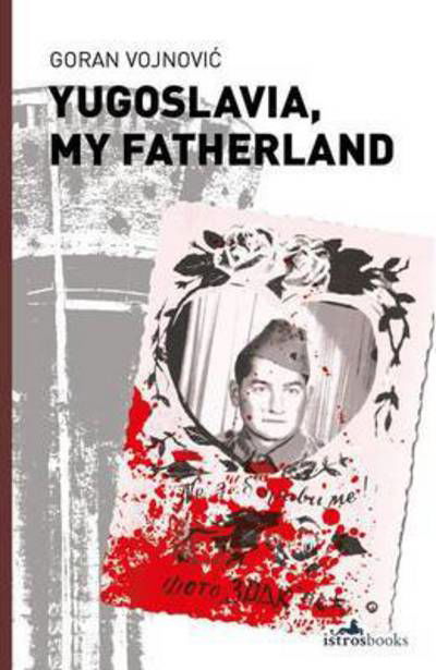 Cover for Goran Vojnovic · Yugoslavia, My Fatherland (Pocketbok) (2015)