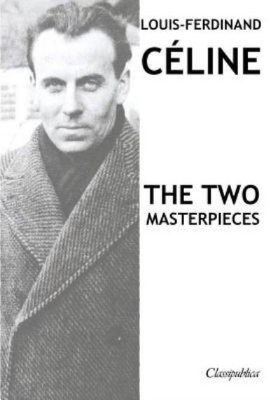 Cover for Louis-Ferdinand Celine · Louis-Ferdinand Celine - The two masterpieces: Journey to the end of the night &amp; Death on the Installment Plan - Classipublica (Paperback Book) (2019)