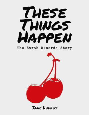 Cover for Jane Duffus · These Things Happen: The Sarah Records Story (Inbunden Bok) (2023)