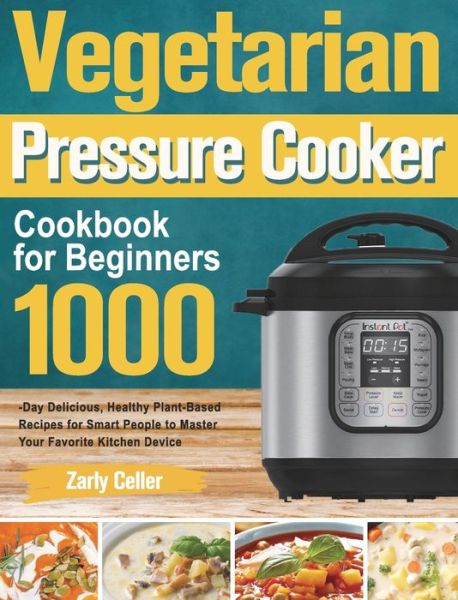 Cover for Zarly Celler · Vegetarian Pressure Cooker Cookbook for Beginners (Hardcover Book) (2021)