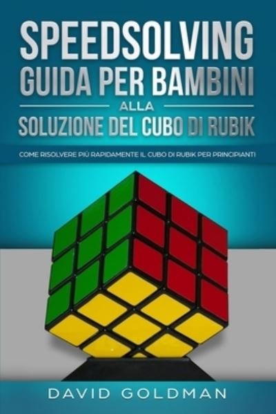 Cover for David Goldman · Speedsolving - Guida per Bambini alla Soluzione del Cubo di Rubik: Come Risolvere piu Rapidamente il Cubo di Rubik per Principianti (Taschenbuch) (2019)