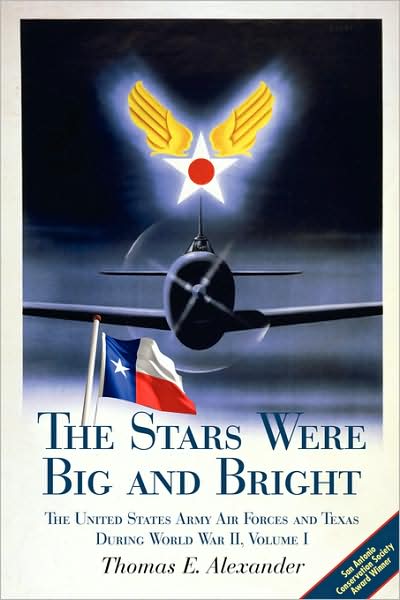 The Stars Were Big and Bright v. I: The United States Army Air Forces and Texas During World War II - Thomas E. Alexander - Books - State House Press - 9781933337272 - January 29, 2008