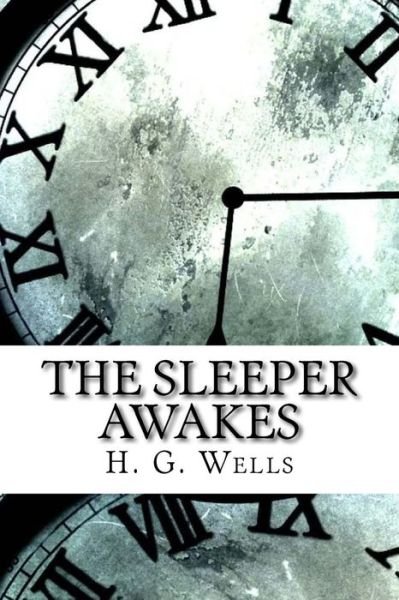 The Sleeper Awakes - H G Wells - Books - Createspace Independent Publishing Platf - 9781974323272 - August 8, 2017