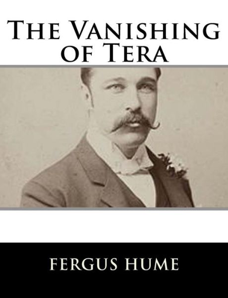 The Vanishing of Tera - Fergus Hume - Books - Createspace Independent Publishing Platf - 9781979500272 - November 6, 2017