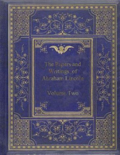 The Papers And Writings Of Abraham Lincoln - Volume Two - Abraham Lincoln - Books - Createspace Independent Publishing Platf - 9781981860272 - December 19, 2017