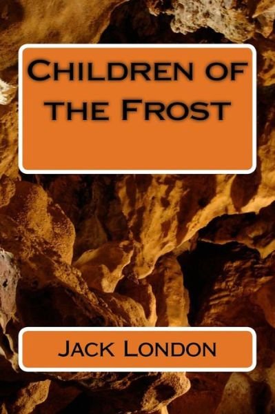 Children of the Frost - Jack London - Books - Createspace Independent Publishing Platf - 9781985271272 - February 28, 2018