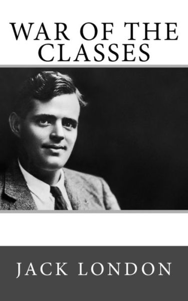 War of the Classes - Jack London - Bøger - Createspace Independent Publishing Platf - 9781985383272 - 13. februar 2018