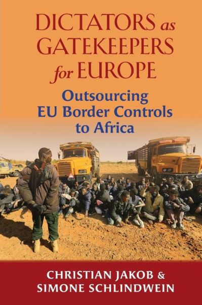 Dictators as Gatekeepers for Europe: Outsourcing EU border  controls to Africa - Christian Jakob - Books - Daraja Press - 9781988832272 - August 1, 2019