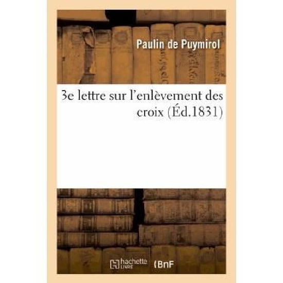 Cover for De Puymirol-p · 3e Lettre Sur L'enlevement Des Croix (Paperback Book) [French edition] (2013)