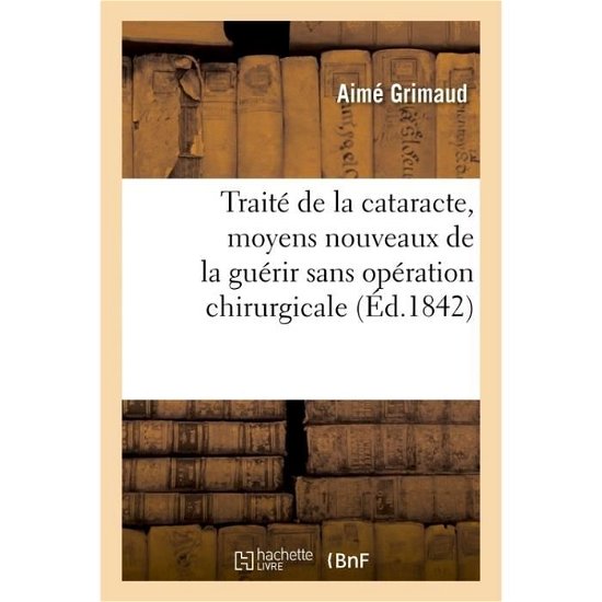Cover for Aimé Grimaud · Traite de la Cataracte, Moyens Nouveaux de la Guerir Sans Operation Chirurgicale (Paperback Book) (2017)