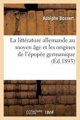 Cover for Bossert-a · La Litterature Allemande Au Moyen Age et Les Origines De L'epopee Germanique (Paperback Book) (2016)