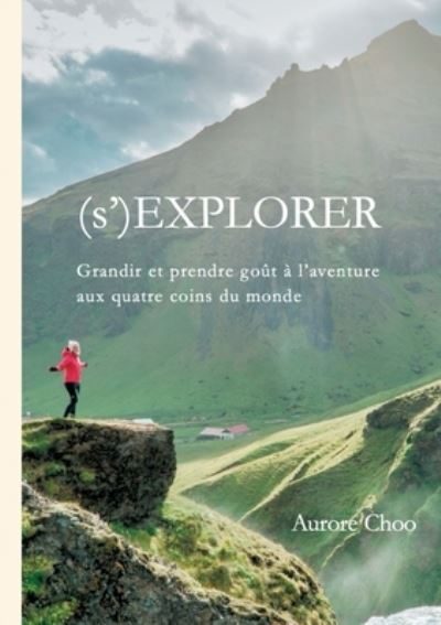 Cover for Aurore Choo · (s')Explorer: Grandir et prendre gout a l'aventure aux quatre coins du monde (Paperback Book) (2021)