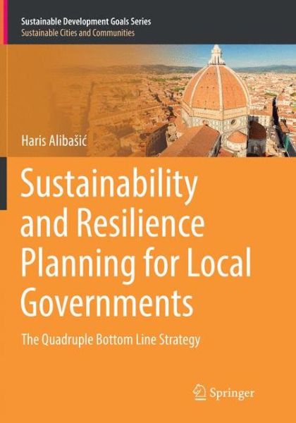 Cover for Haris Alibasic · Sustainability and Resilience Planning for Local Governments: The Quadruple Bottom Line Strategy - Sustainable Development Goals Series (Paperback Book) [Softcover Reprint of the Original 1st 2018 edition] (2019)