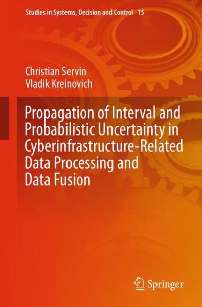 Cover for Christian Servin · Propagation of Interval and Probabilistic Uncertainty in Cyberinfrastructure-related Data Processing and Data Fusion - Studies in Systems, Decision and Control (Hardcover Book) (2014)