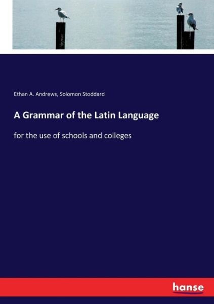 Cover for Ethan A Andrews · A Grammar of the Latin Language (Book) (2017)
